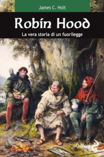 Robin Hood. La vera storia di un fuorilegge - James C. Holt