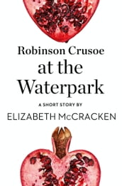 Robinson Crusoe at the Waterpark: A Short Story from the collection, Reader, I Married Him