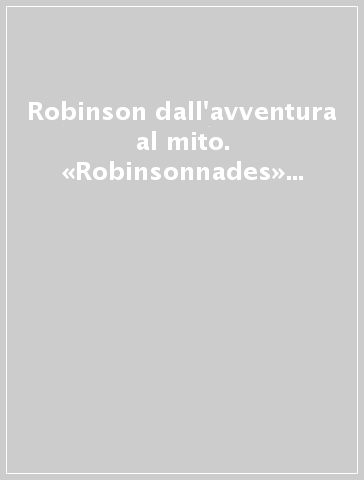 Robinson dall'avventura al mito. «Robinsonnades» e generi affini