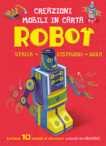 Robot. Creazioni mobili di carta. Ediz. a colori. Con elastici - John Malam - Kate McLelland