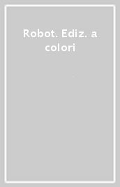 Robot. Ediz. a colori