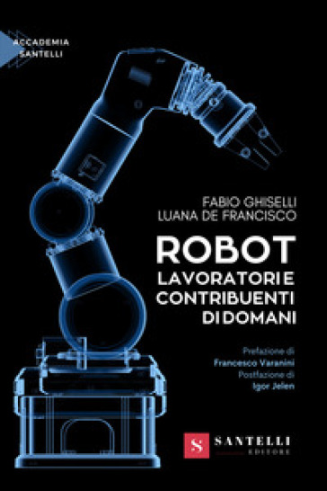 Robot. Lavoratori e contribuenti di domani - Fabio Ghiselli - Luana De Francisco