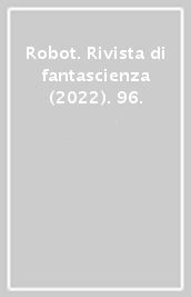 Robot. Rivista di fantascienza (2022). 96.