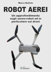 Robot aerei. Un approfondimento sugli aereo-robot ed in particolare sui droni