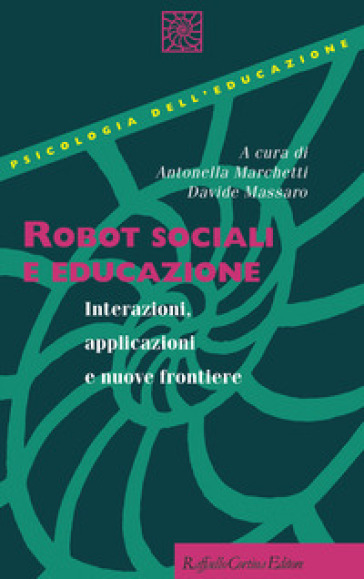 Robot sociali e educazione. Interazioni, applicazioni e nuove frontiere - Antonella Marchetti - Davide Massaro