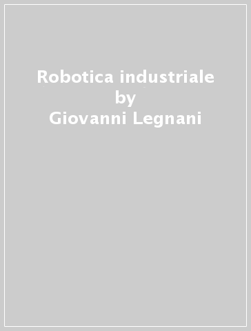 Robotica industriale - Giovanni Legnani