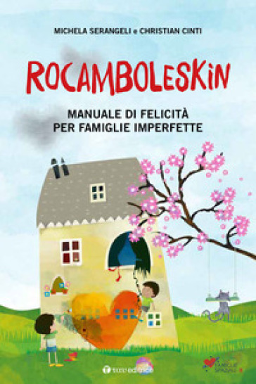 Rocamboleskin. Manuale di felicità per famiglie imperfette - Christian Cinti - Michela Serangeli