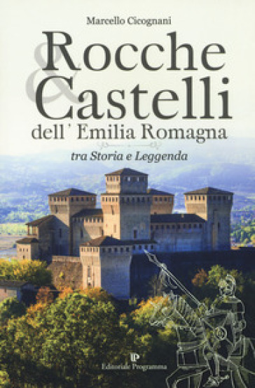 Rocche &amp; castelli dell'Emilia Romagna tra storia e leggenda - Marcello Cicognani