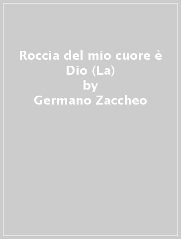 Roccia del mio cuore è Dio (La) - Germano Zaccheo