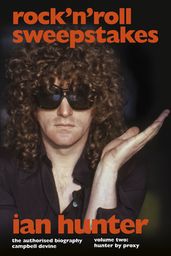 Rock  n  Roll Sweepstakes: The Authorised Biography of Ian Hunter (Volume 1)