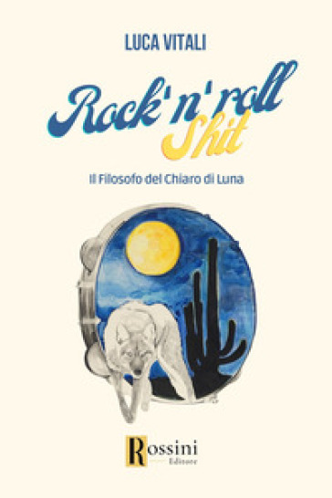 Rock'n roll shit. Il filosofo del chiaro di luna - Luca Vitali