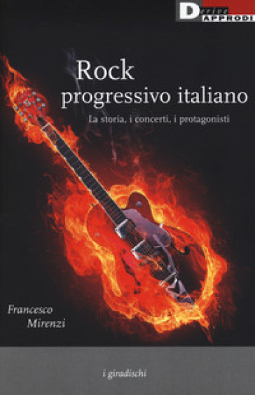 Rock progressivo italiano. La storia, i concerti, i protagonisti - Francesco Mirenzi