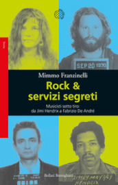 Rock & servizi segreti. Musicisti sotto tiro: da Jimi Hendrix a Fabrizio De André. Nuova ediz.