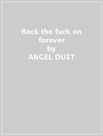 Rock the fuck on forever - ANGEL DU$T