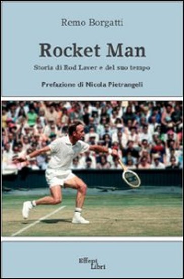 Rocket man. Storia di Rod Laver e del suo tempo - Remo Borgatti