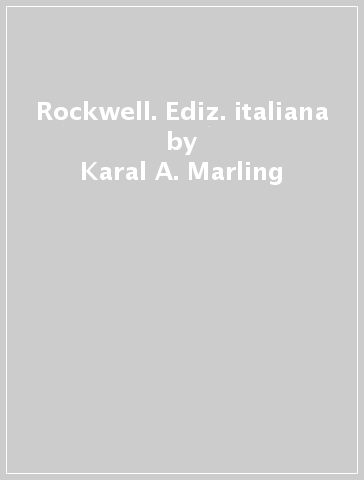 Rockwell. Ediz. italiana - Karal A. Marling - Thomas Rockwell