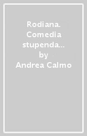 Rodiana. Comedia stupenda e ridicolosissima piena d