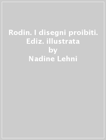 Rodin. I disegni proibiti. Ediz. illustrata - Nadine Lehni