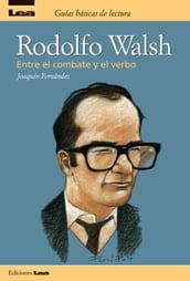 Rodolfo Walsh, entre el combate y el verbo