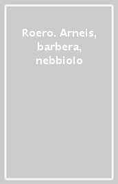 Roero. Arneis, barbera, nebbiolo