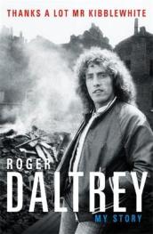 Roger Daltrey: Thanks a lot Mr Kibblewhite, The Sunday Times Bestseller