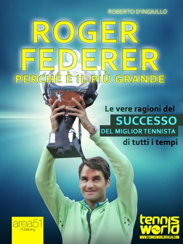 Roger Federer. Perché è il più grande - Roberto DIngiullo