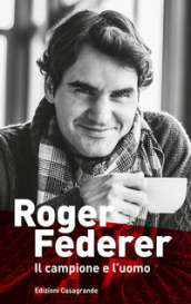 Roger Federer. Il campione e l