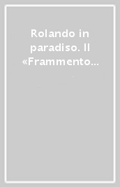 Rolando in paradiso. Il «Frammento de l Aia» e le origini dell epica romanza