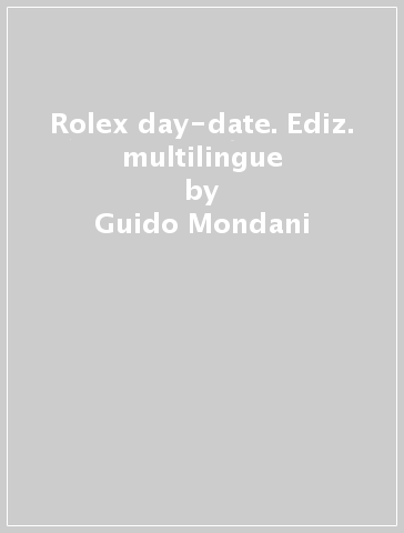 Rolex day-date. Ediz. multilingue - Guido Mondani - Giorgia Mondani