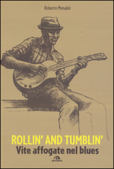 Rollin' and tumblin'. Vite affogate nel blues - Roberto Menabò