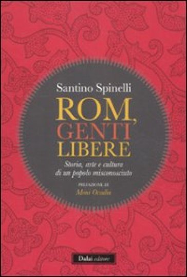 Rom, genti libere. Storia, arte e cultura di un popolo misconosciuto - Santino Spinelli