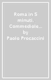 Roma in 5 minuti. Commediole brillanti in un dialetto romano