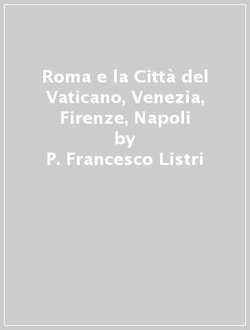 Roma e la Città del Vaticano, Venezia, Firenze, Napoli - P. Francesco Listri