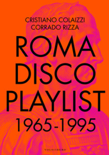 Roma Disco Playlist. 1965 - 1995. Con QR Code - Cristiano Colaizzi - Corrado Rizza