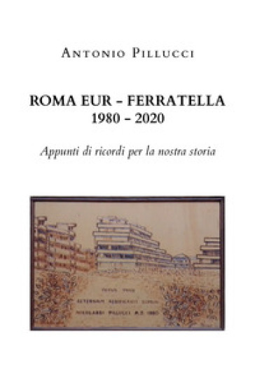 Roma Eur-Ferratella. 1980-2020. Appunti di ricordi per la nostra storia