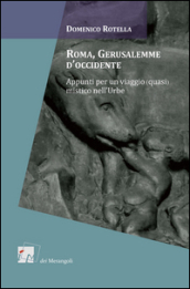 Roma, Gerusalemme d Occidente. Appunti per un viaggio (quasi) mistico nell urbe