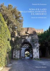Roma e il Lazio tra la tarda antichità e il Medioevo. Studi di topografia