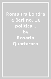 Roma tra Londra e Berlino. La politica estera fascista dal 1930 al 1940