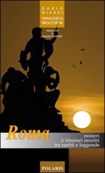 Roma. Misteri e itinerari insoliti tra realtà e leggenda - Dario Giardi - Francesca Brocchetta