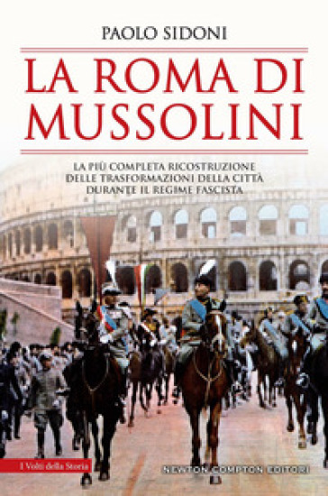 La Roma di Mussolini. La più completa ricostruzione delle trasformazioni della città durante il regime fascista - Paolo Sidoni