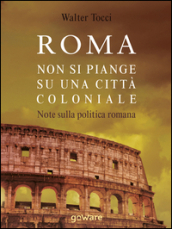 Roma. Non si piange su una città coloniale. Note sulla politica romana