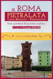 A Roma Pietralata Casal Bruciato Portonaccio. Storie quotidiane del quartiere capitolino