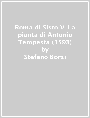 Roma di Sisto V. La pianta di Antonio Tempesta (1593) - Stefano Borsi