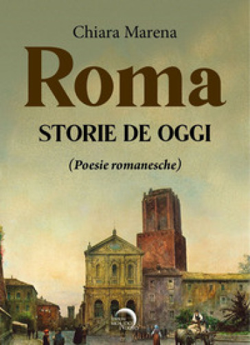 Roma. Storie de oggi (poesie romanesche) - Chiara Marena