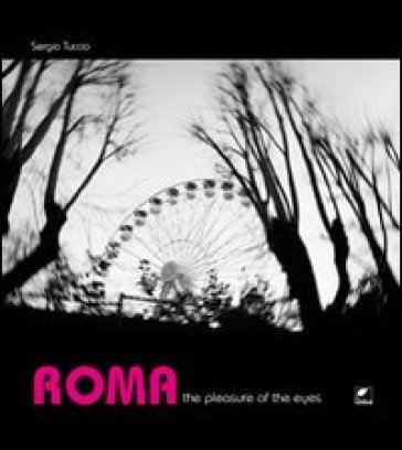 Roma. The pleasure of the eyes. Ediz. illustrata - Sergio Tuccio