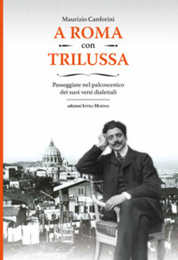 A Roma con Trilussa. Passeggiate nel palcoscenico dei suoi versi dialettali - Maurizio Canforini