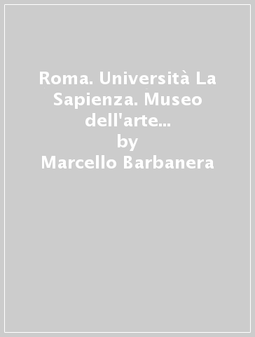 Roma. Università La Sapienza. Museo dell'arte classica «La Gipsoteca». 1. - Marcello Barbanera