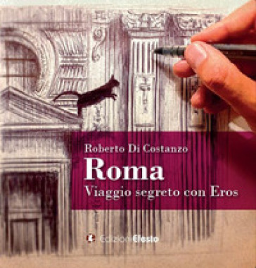 Roma. Viaggio segreto con Eros. Ediz. illustrata - Roberto Di Costanzo