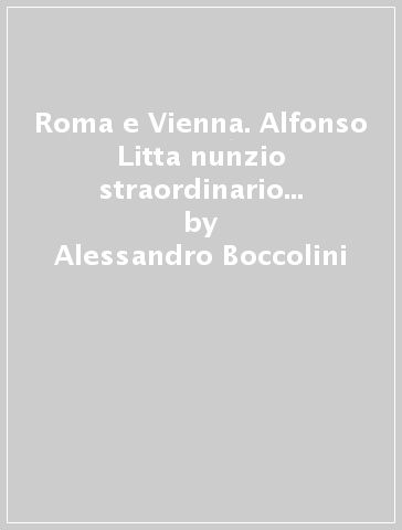 Roma e Vienna. Alfonso Litta nunzio straordinario tra diplomazia e cerimoniale (1678) - Alessandro Boccolini