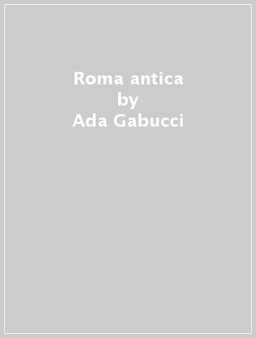 Roma antica - Ada Gabucci